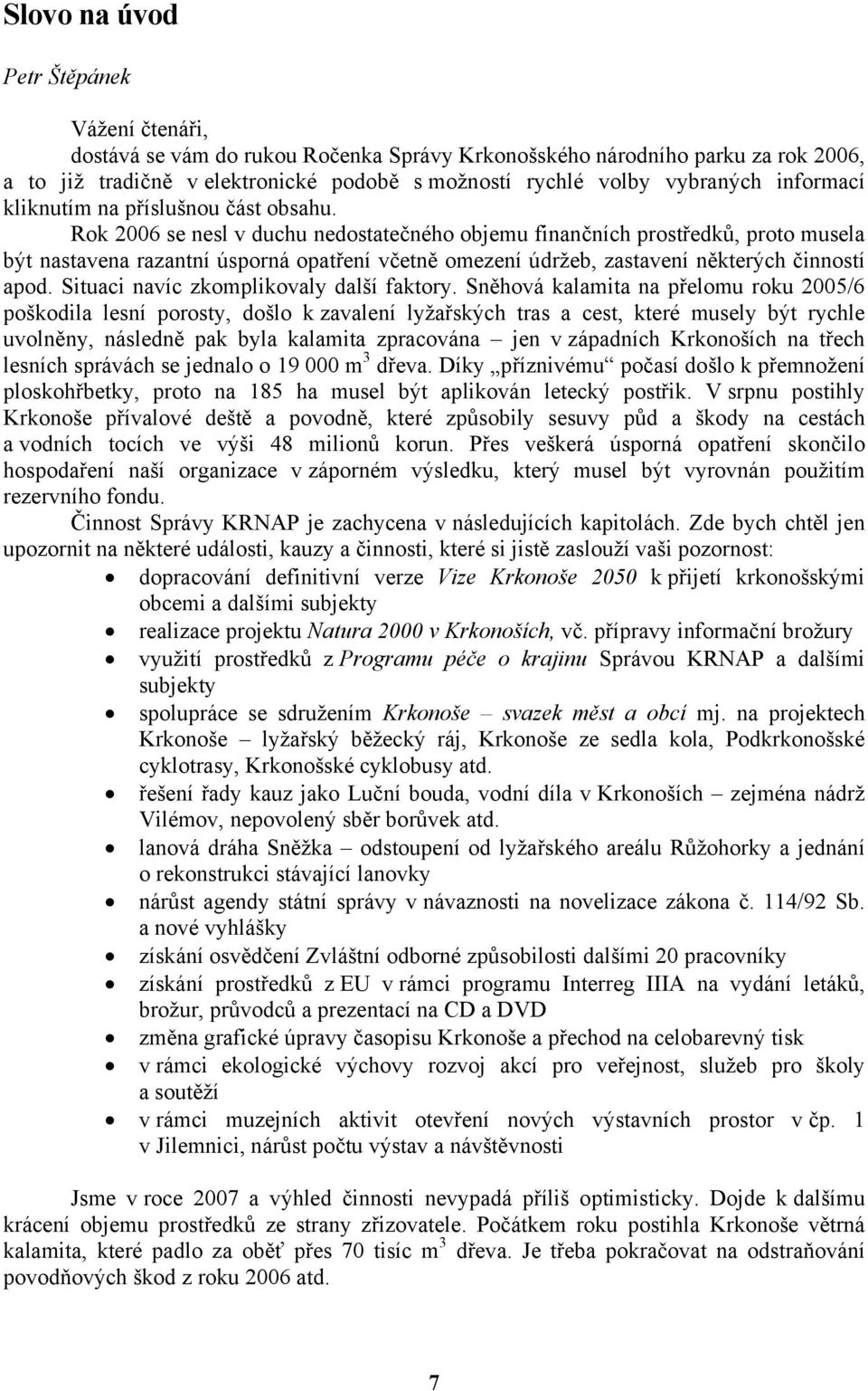 Rok 2006 se nesl v duchu nedostatečného objemu finančních prostředků, proto musela být nastavena razantní úsporná opatření včetně omezení údržeb, zastavení některých činností apod.