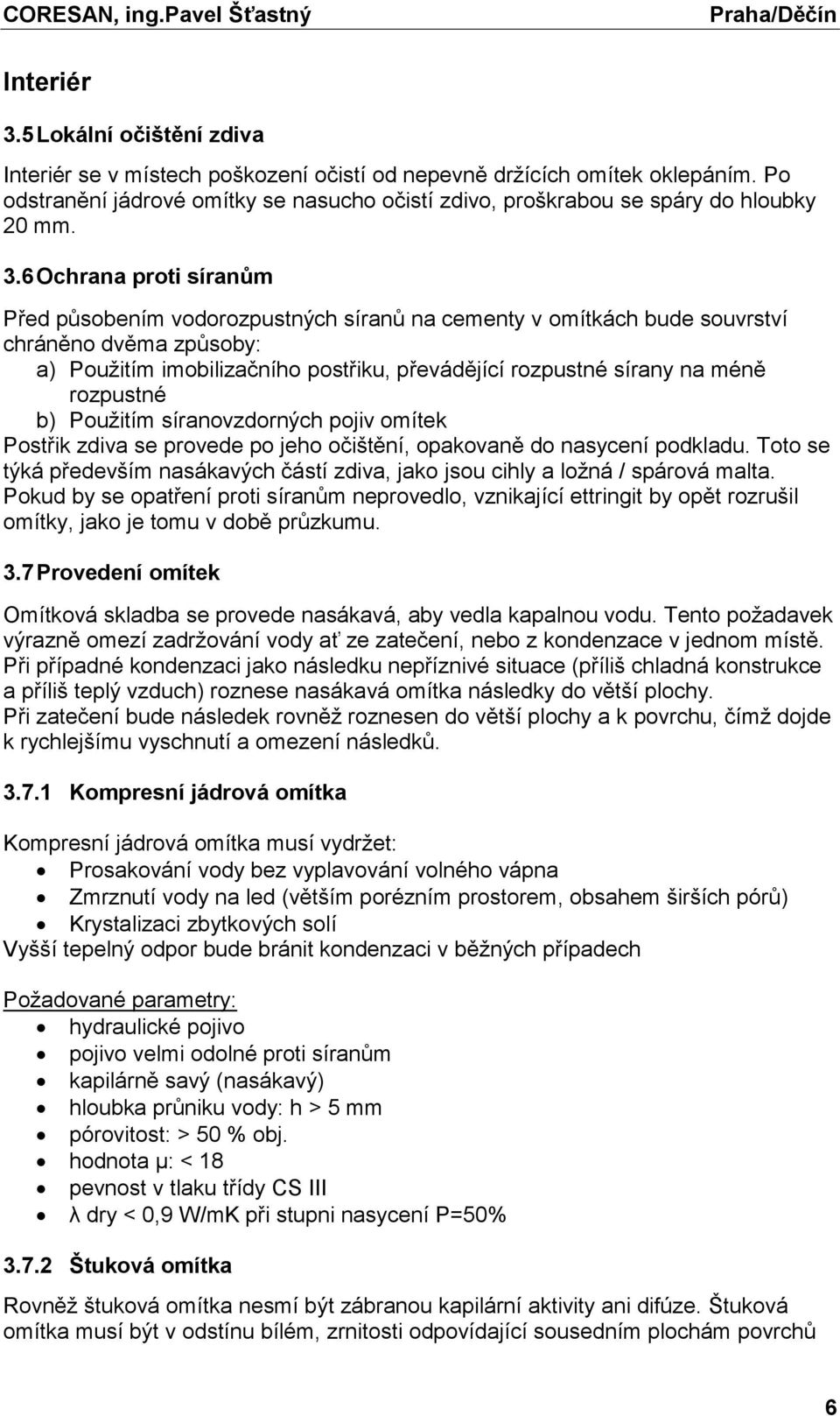 6 Ochrana proti síranům Před působením vodorozpustných síranů na cementy v omítkách bude souvrství chráněno dvěma způsoby: a) Použitím imobilizačního postřiku, převádějící rozpustné sírany na méně