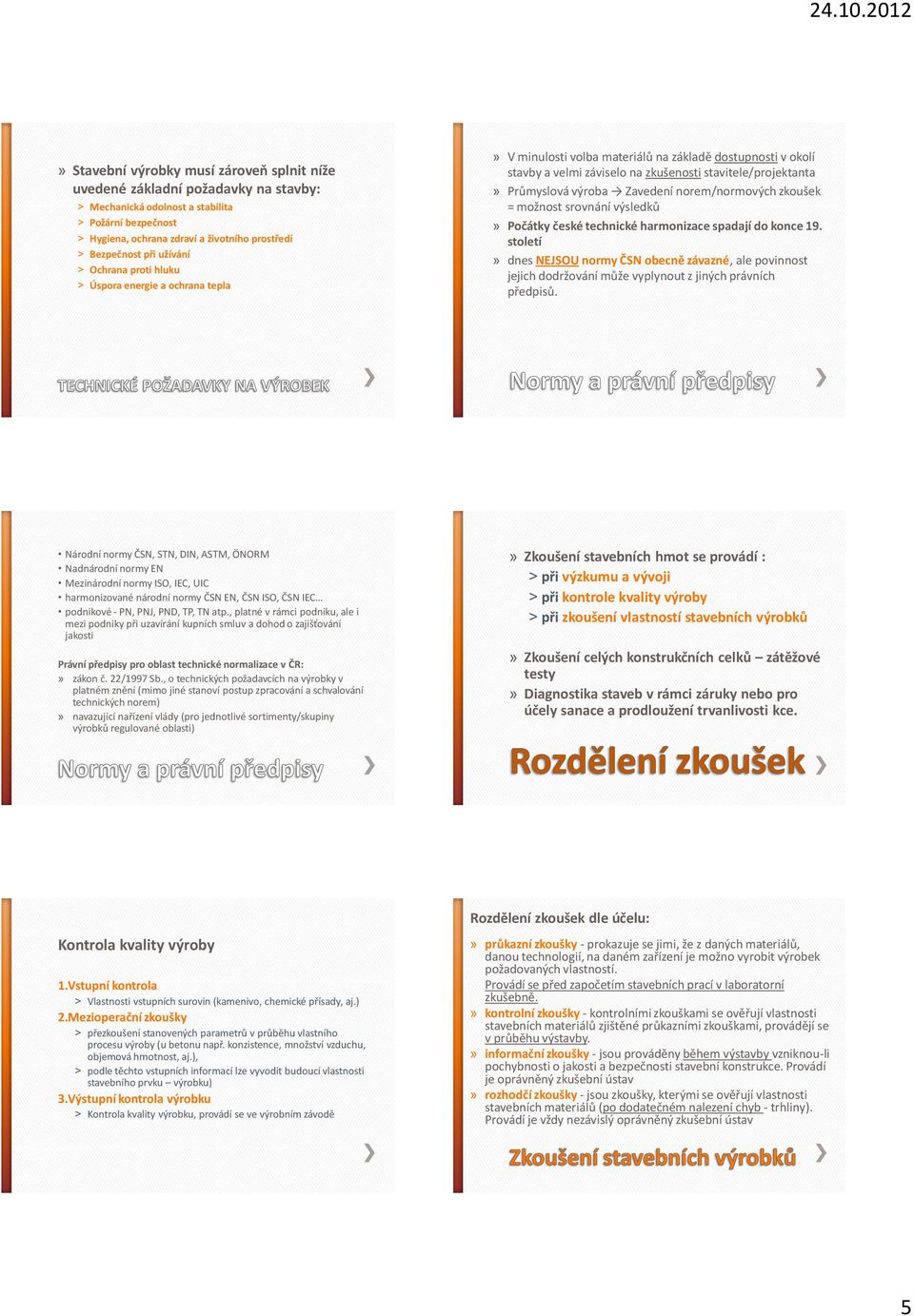 Zavedení norem/normových zkoušek = možnost srovnání výsledků» Počátky české technické harmonizace spadají do konce 19.