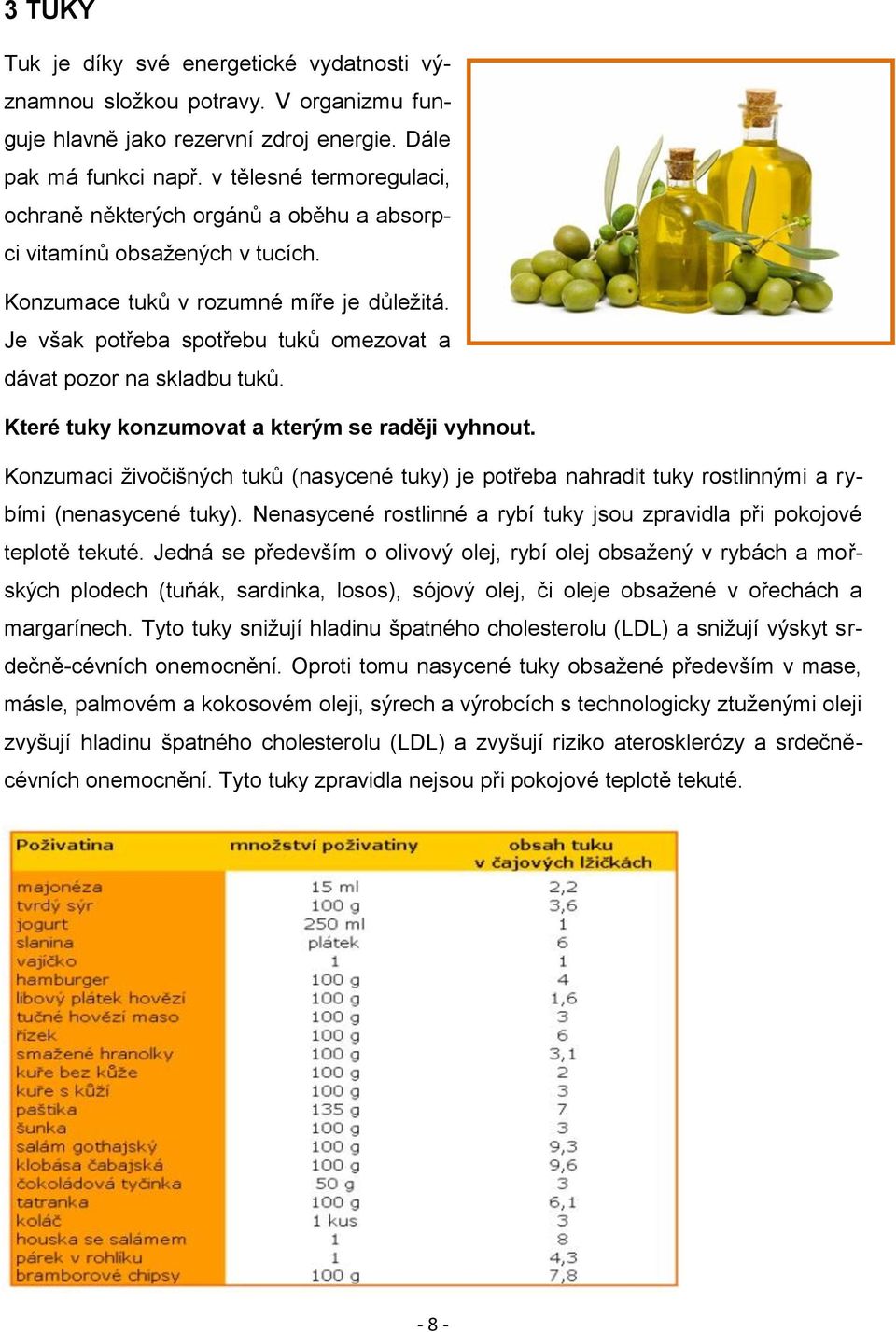 Je však potřeba spotřebu tuků omezovat a dávat pozor na skladbu tuků. Které tuky konzumovat a kterým se raději vyhnout.