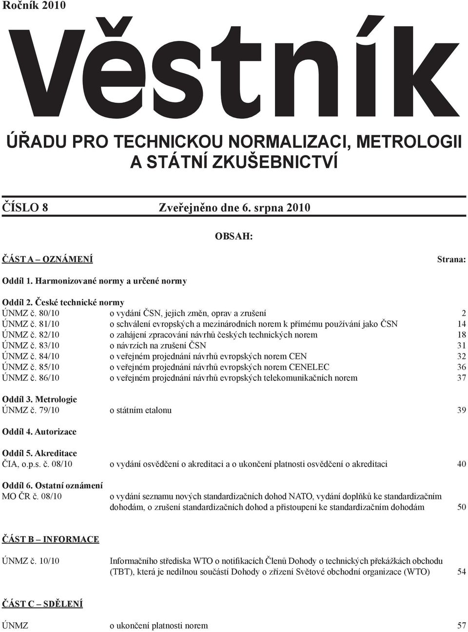 82/10 o zahájení zpracování návrhů českých technických norem 18 ÚNMZ č. 83/10 o návrzích na zrušení ČSN 31 ÚNMZ č. 84/10 o veřejném projednání návrhů evropských norem CEN 32 ÚNMZ č.