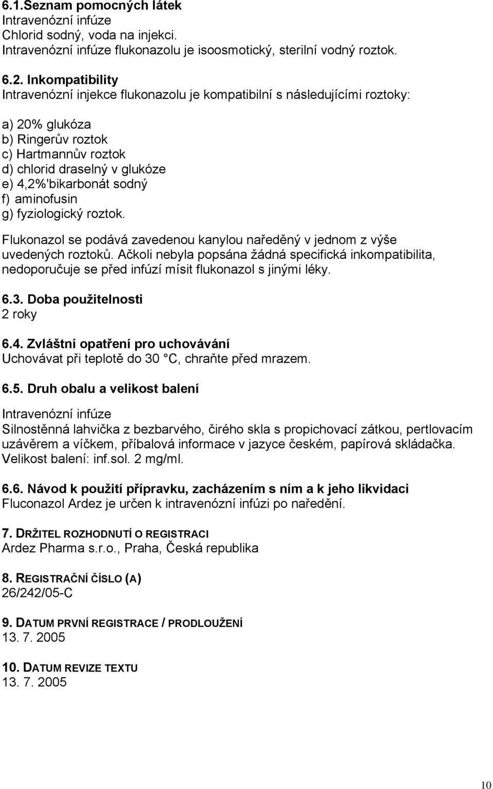 f) aminofusin g) fyziologický roztok. Flukonazol se podává zavedenou kanylou naředěný v jednom z výše uvedených roztoků.