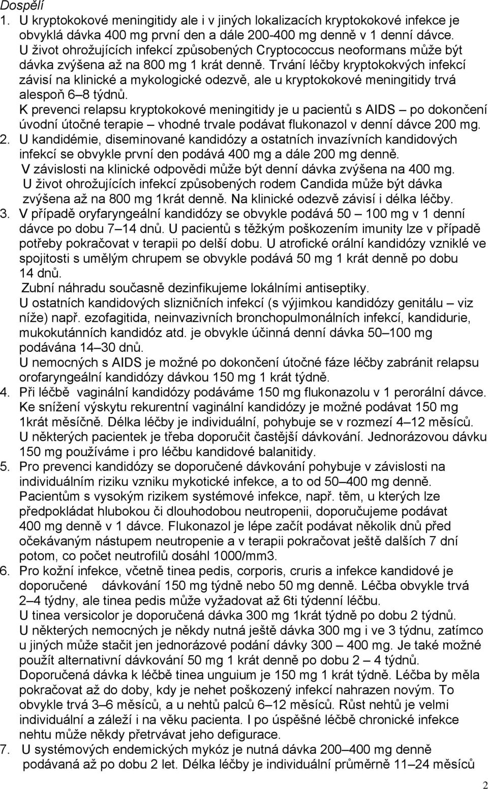 Trvání léčby kryptokokvých infekcí závisí na klinické a mykologické odezvě, ale u kryptokokové meningitidy trvá alespoň 6 8 týdnů.