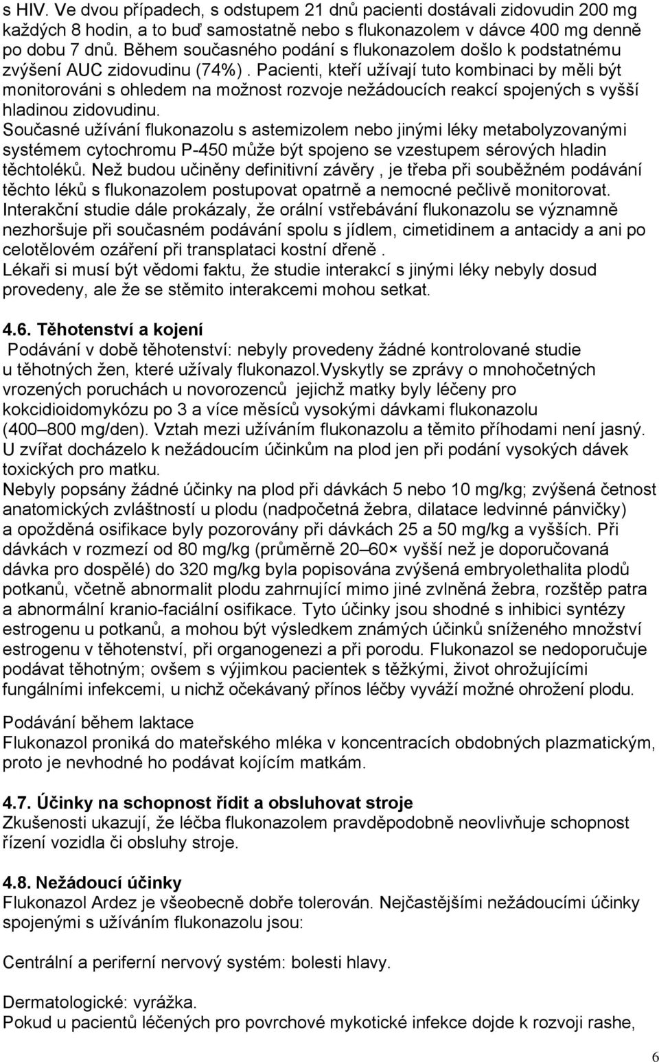 Pacienti, kteří užívají tuto kombinaci by měli být monitorováni s ohledem na možnost rozvoje nežádoucích reakcí spojených s vyšší hladinou zidovudinu.