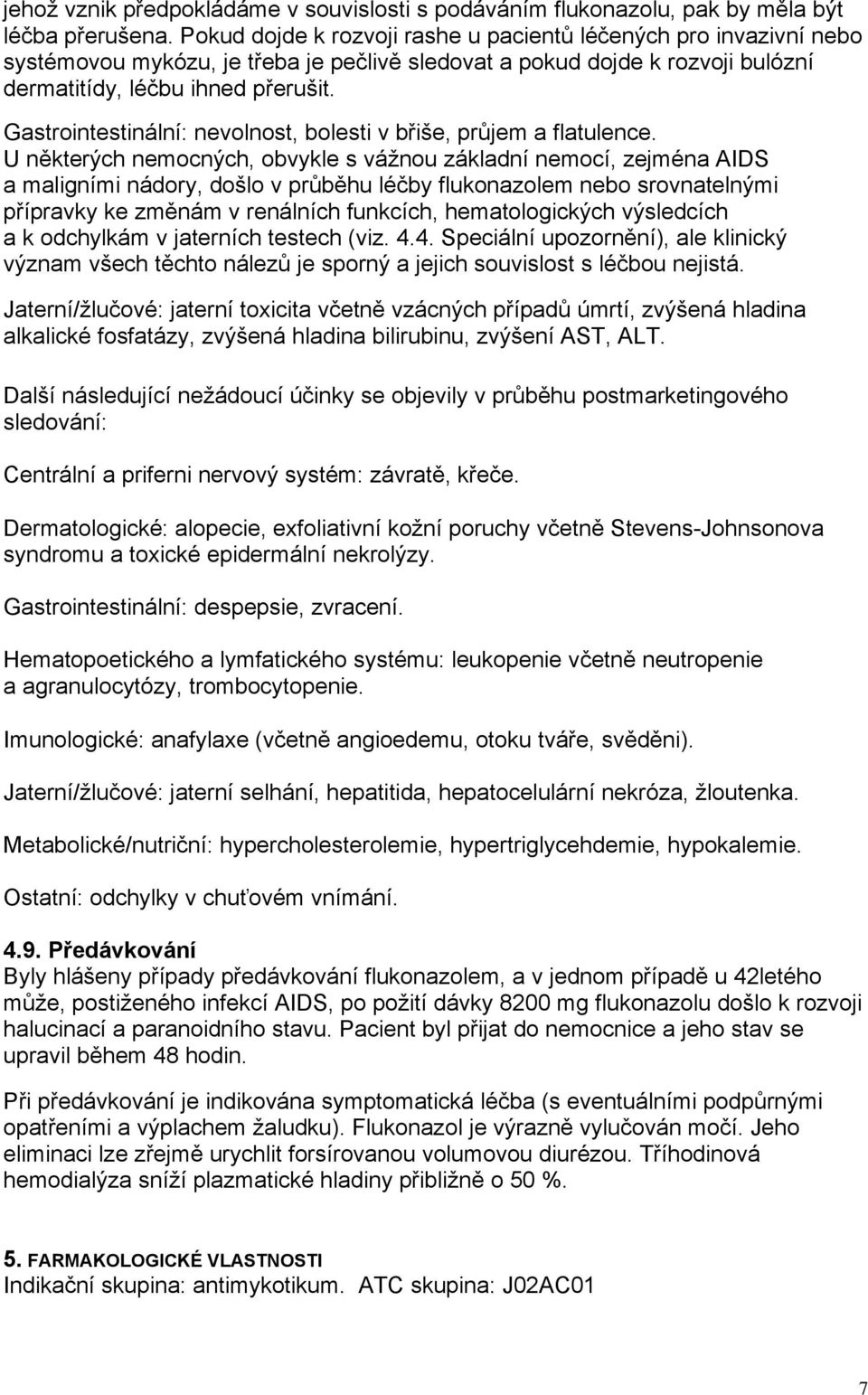 Gastrointestinální: nevolnost, bolesti v břiše, průjem a flatulence.