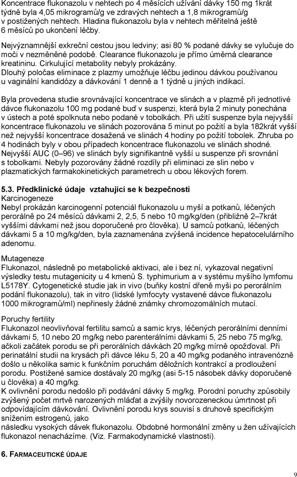 Clearance flukonazolu je přímo úměrná clearance kreatininu. Cirkulující metabolity nebyly prokázány.