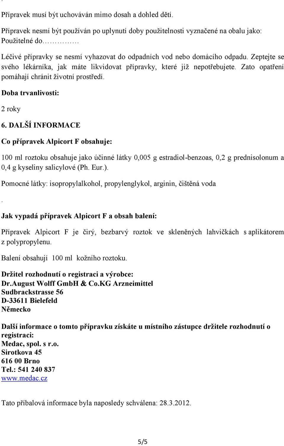 Zeptejte se svého lékárníka, jak máte likvidovat přípravky, které již nepotřebujete. Zato opatření pomáhají chránit životní prostředí. Doba trvanlivosti: 2 roky 6.