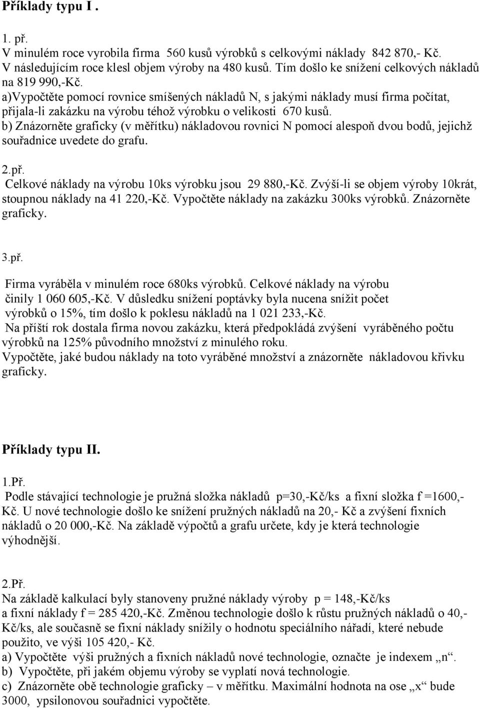 a)vypočtěte pomocí rovnice smíšených nákladů N, s jakými náklady musí firma počítat, přijala-li zakázku na výrobu téhož výrobku o velikosti 670 kusů.