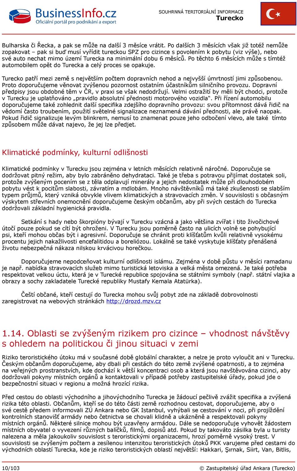 měsíců. Po těchto 6 měsících může s tímtéž automobilem opět do Turecka a celý proces se opakuje. patří mezi země s největším počtem dopravních nehod a nejvyšší úmrtností jimi způsobenou.