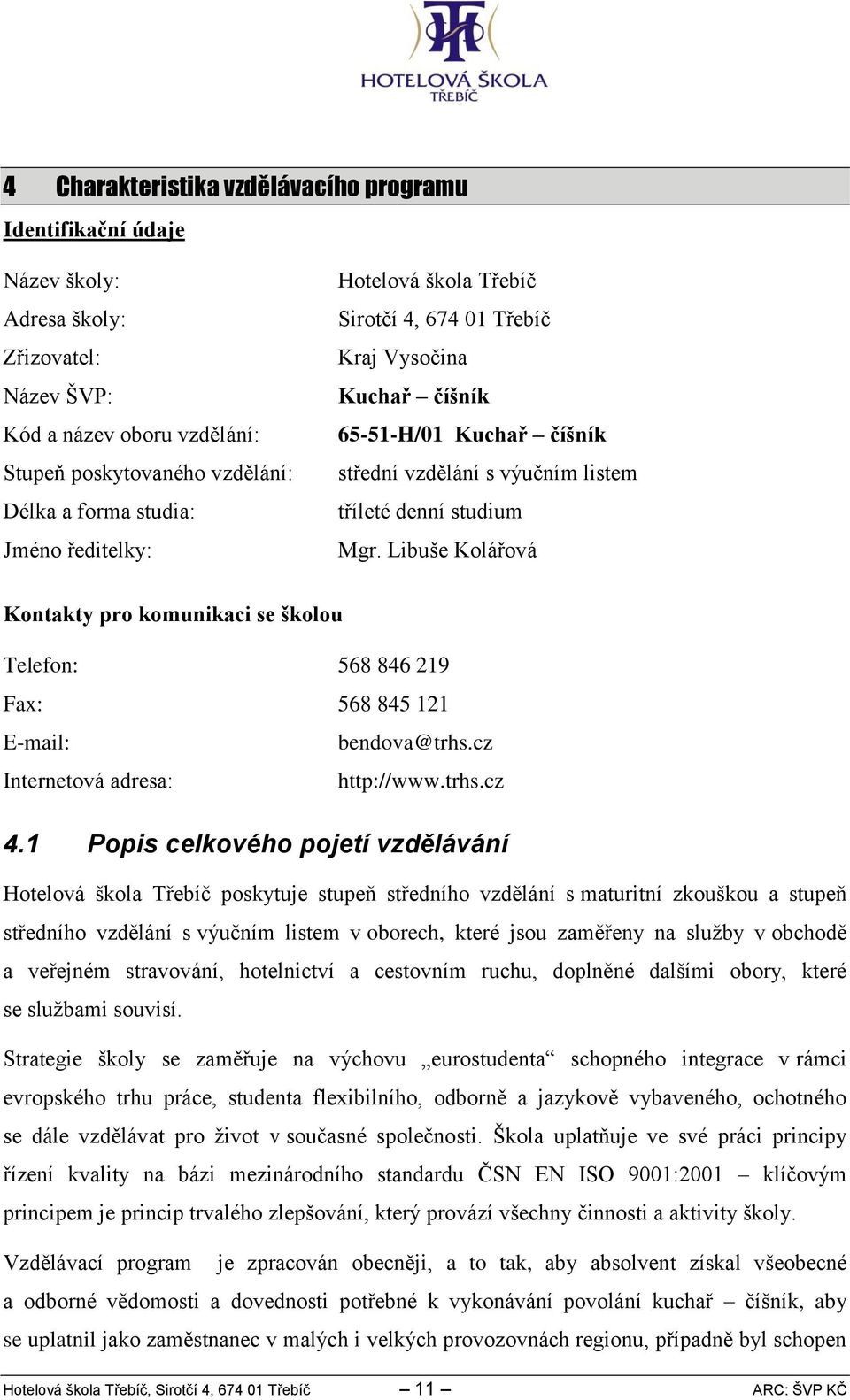Libuše Kolářová Kontakty pro komunikaci se školou Telefon: 58 8 9 Fax: 58 85 E-mail: bendova@trhs.cz 