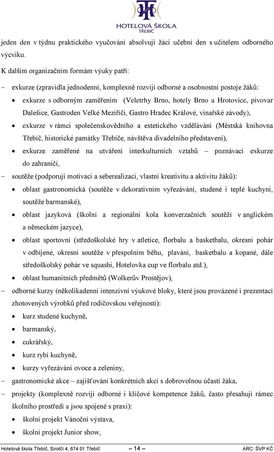 pivovar Dalešice, Gastroden Velké Meziříčí, Gastro Hradec Králové, vinařské závody), exkurze v rámci společenskovědního a estetického vzdělávání (Městská knihovna Třebíč, historické památky Třebíče,