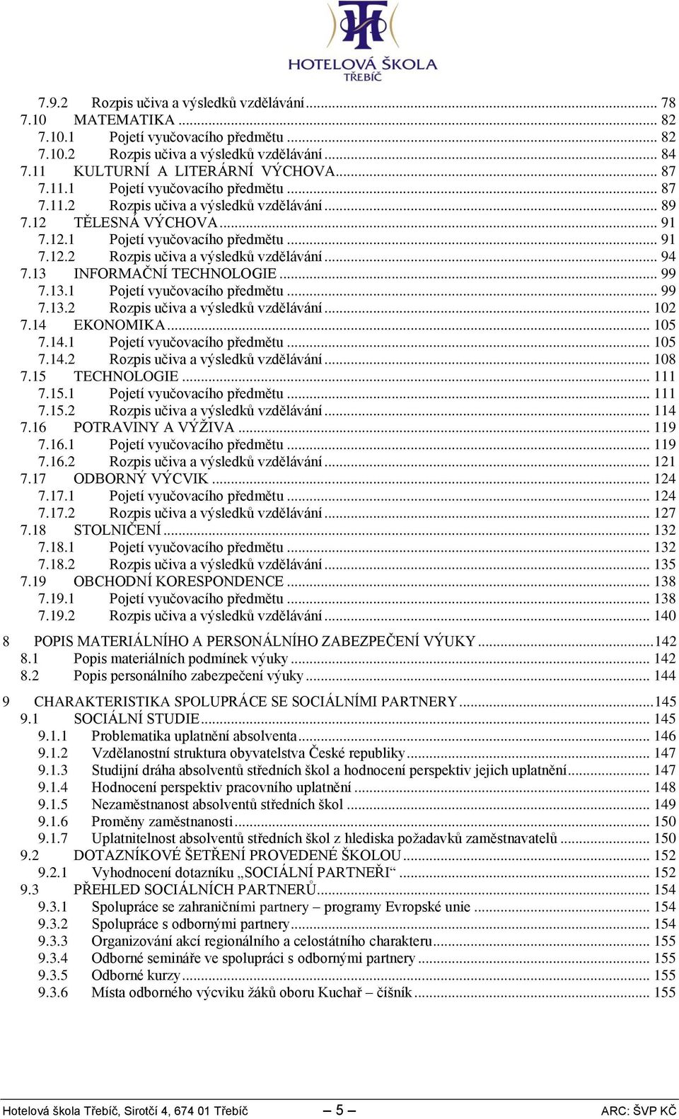 .. 99 7.. Pojetí vyučovacího předmětu... 99 7.. Rozpis učiva a výsledků vzdělávání... 0 7. EKONOMIKA... 05 7.. Pojetí vyučovacího předmětu... 05 7.. Rozpis učiva a výsledků vzdělávání... 08 7.