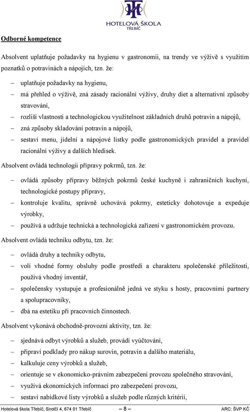 potravin a nápojů, zná způsoby skladování potravin a nápojů, sestaví menu, jídelní a nápojové lístky podle gastronomických pravidel a pravidel racionální výživy a dalších hledisek.