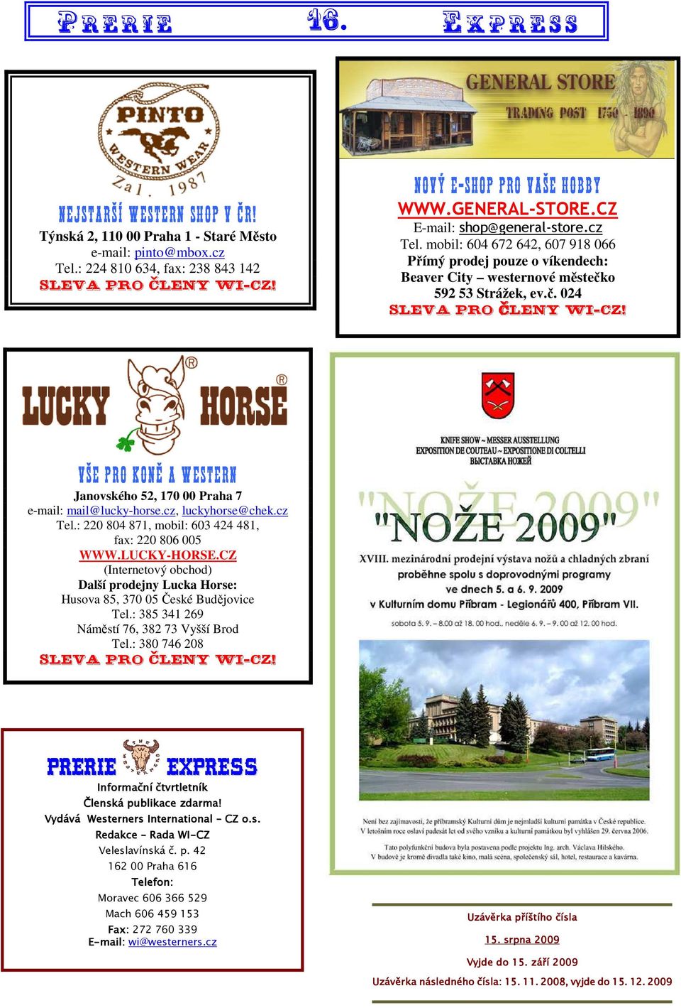 Vše pro koně a w estern Janovského 52, 170 00 Praha 7 e-mail: mail@lucky-horse.cz, luckyhorse@chek.cz Tel.: 220 804 871, mobil: 603 424 481, fax: 220 806 005 WWW.LUCKY-HORSE.