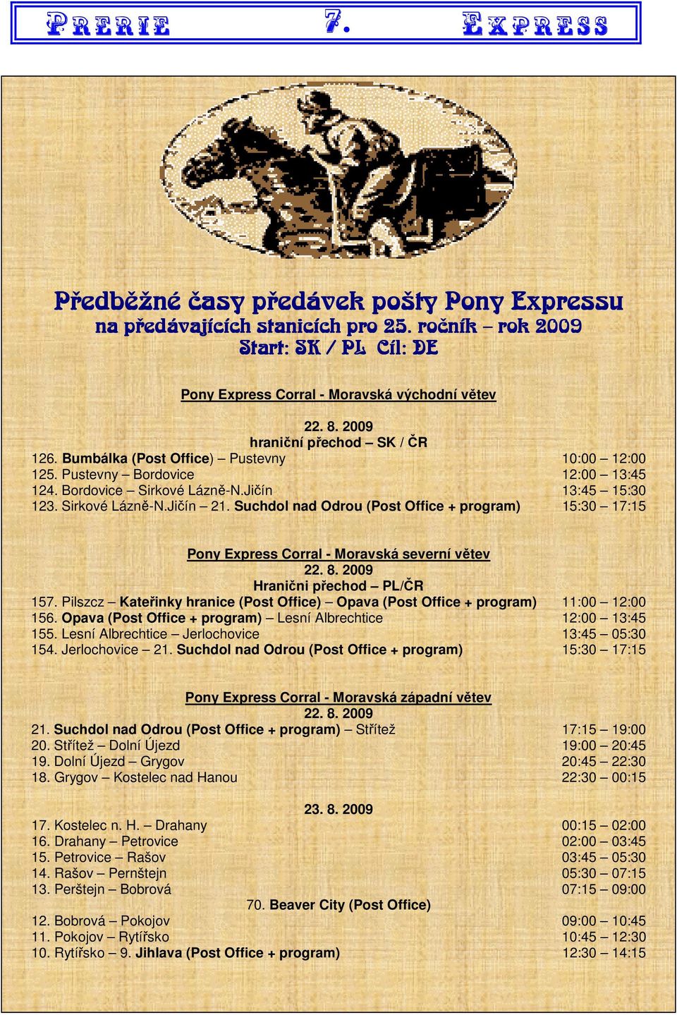 Suchdol nad Odrou (Post Office + program) 15:30 17:15 Pony Express Corral - Moravská severní větev 22. 8. 2009 Hranični přechod PL/ČR 157.