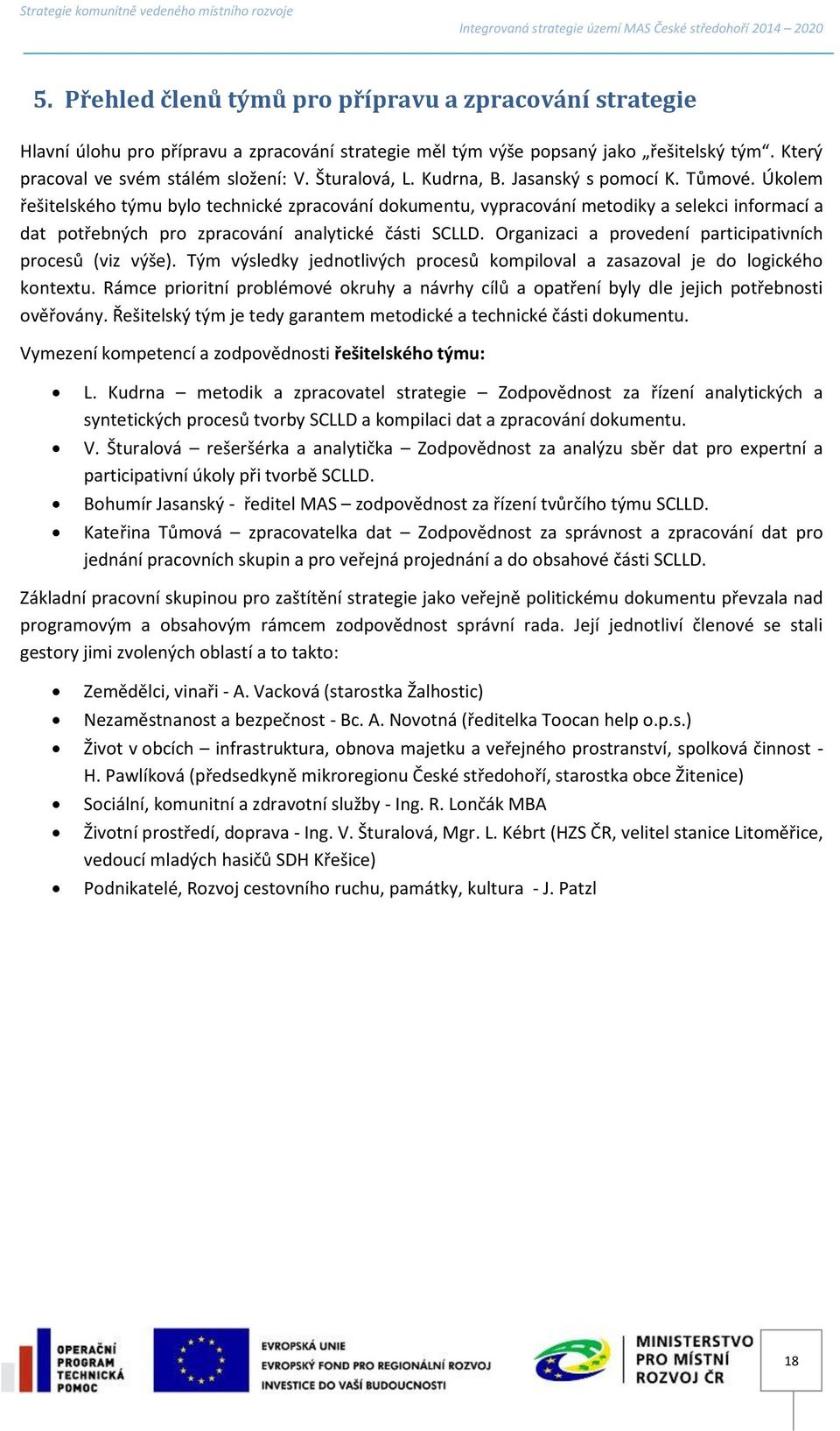 Úkolem řešitelského týmu bylo technické zpracování dokumentu, vypracování metodiky a selekci informací a dat potřebných pro zpracování analytické části SCLLD.