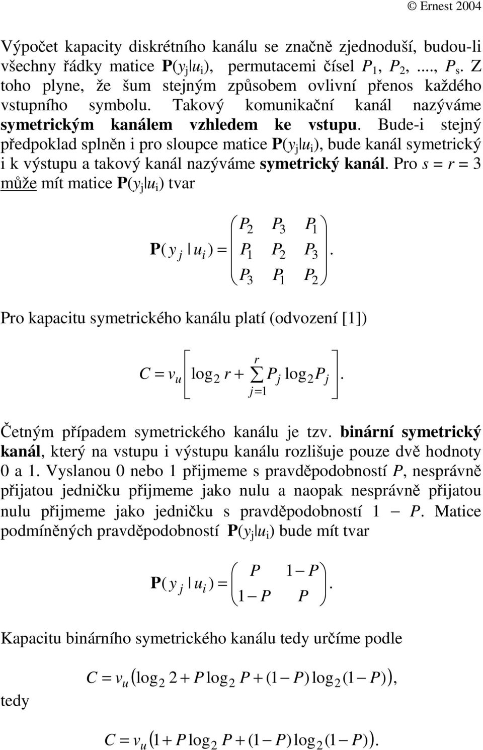 Po = = 3 mže mít matice y j i tva P P3 P P ( y j i = P P P3. P3 P P Po kapacit ymetického kanál platí (odvození [] C = vlog + Pj log Pj. j= etným pípadem ymetického kanál je tzv.