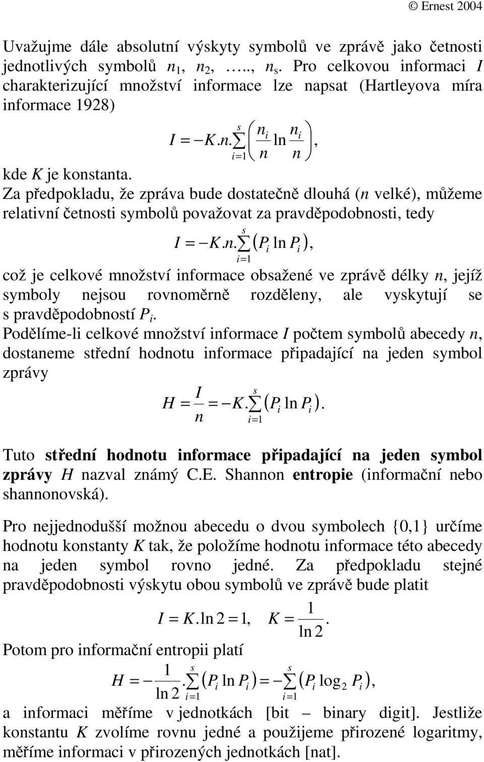 P i P i, i= což je celkové množtví infomace obažené ve zpáv délky n, jejíž ymboly nejo ovnomn ozdleny, ale vykytjí e pavdpodobnotí P i.