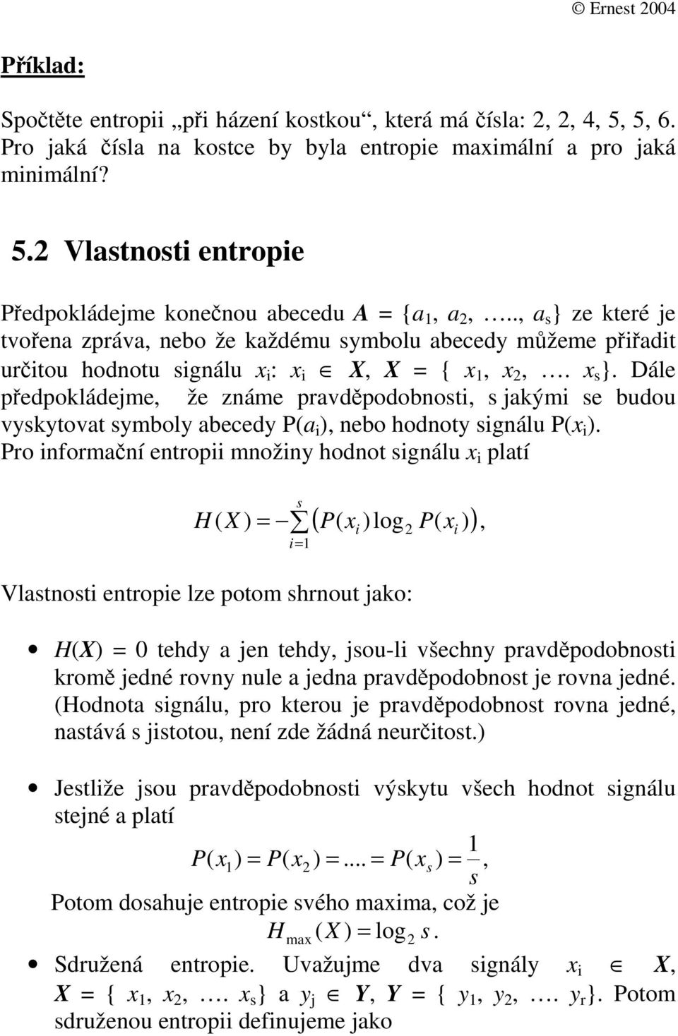 Vlatnoti entopie Pedpokládejme koneno abeced A = {a, a,, a } ze kteé je tvoena zpáva, nebo že každém ymbol abecedy mžeme piadit ito hodnot ignál x i : x i X, X = { x, x,. x }.