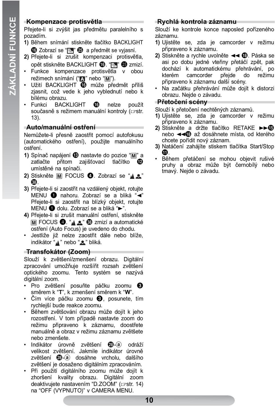 Užití BACKLIGHT ( může předmět příliš zjasnit, což vede k jeho vyblednutí nebo k bílému obrazu. Funkci BACKLIGHT ( nelze použít současně s režimem manuální kontroly ( str. 13).