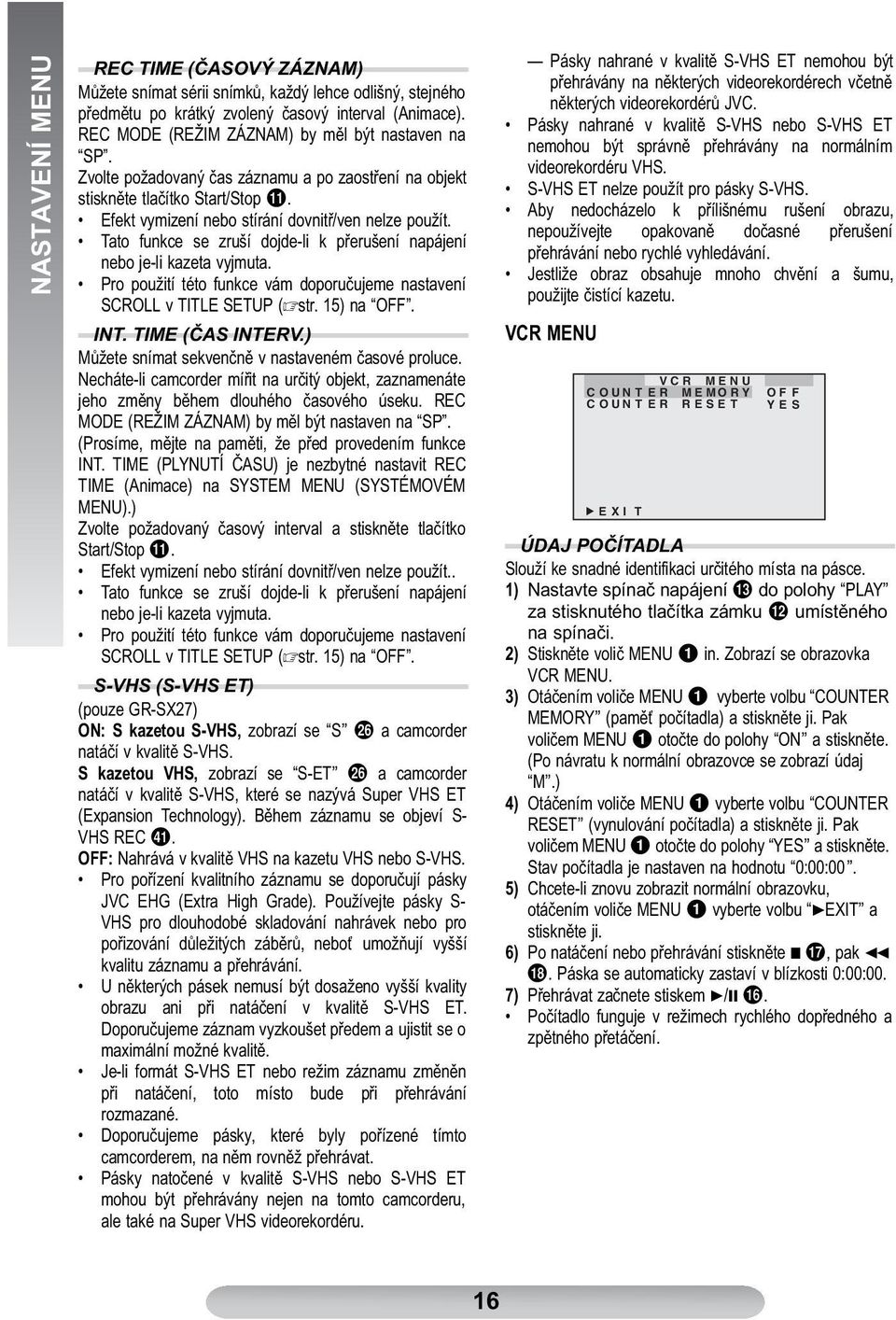 Tato funkce se zruší dojde-li k přerušení napájení nebo je-li kazeta vyjmuta. Pro použití této funkce vám doporučujeme nastavení SCROLL v TITLE SETUP ( str. 15) na OFF. INT. TIME (ČAS INTERV.