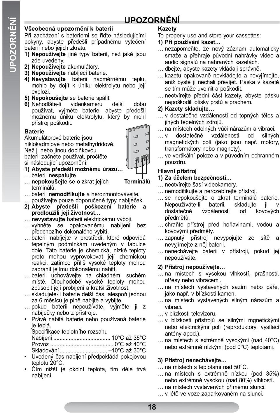 4) Nevystavujte baterii nadměrnému teplu, mohlo by dojít k úniku elektrolytu nebo její explozi. 5) Nepokoušejte se baterie spálit.