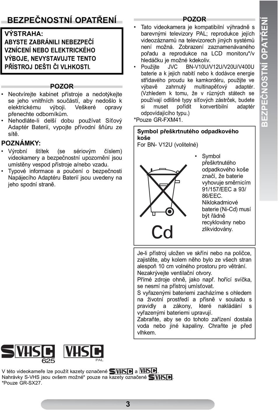 Nehodláte-li delší dobu používat Síťový Adaptér Baterií, vypojte přívodní šňůru ze sítě.
