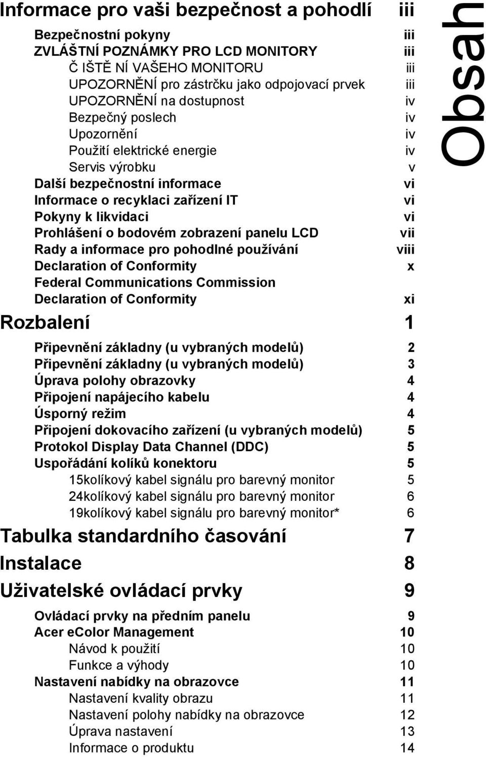 a informace pro pohodlné používání Declaration of Conformity Federal Communications Commission Declaration of Conformity iii iii iii iii iii iv iv iv iv v vi vi vi vii viii x Rozbalení 1 Připevnění