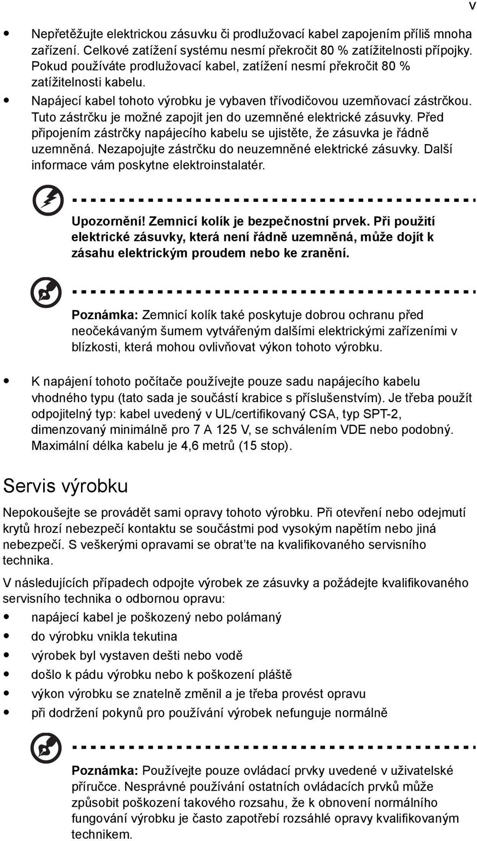 Tuto zástrčku je možné zapojit jen do uzemněné elektrické zásuvky. Před připojením zástrčky napájecího kabelu se ujistěte, že zásuvka je řádně uzemněná.