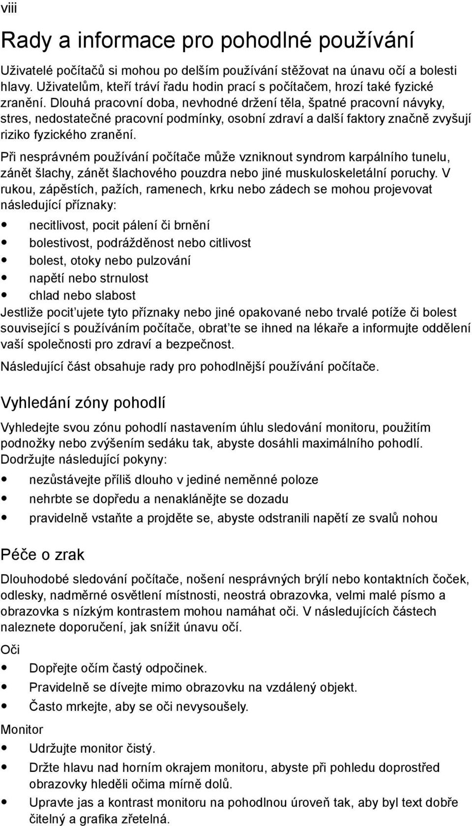 Dlouhá pracovní doba, nevhodné držení těla, špatné pracovní návyky, stres, nedostatečné pracovní podmínky, osobní zdraví a další faktory značně zvyšují riziko fyzického zranění.