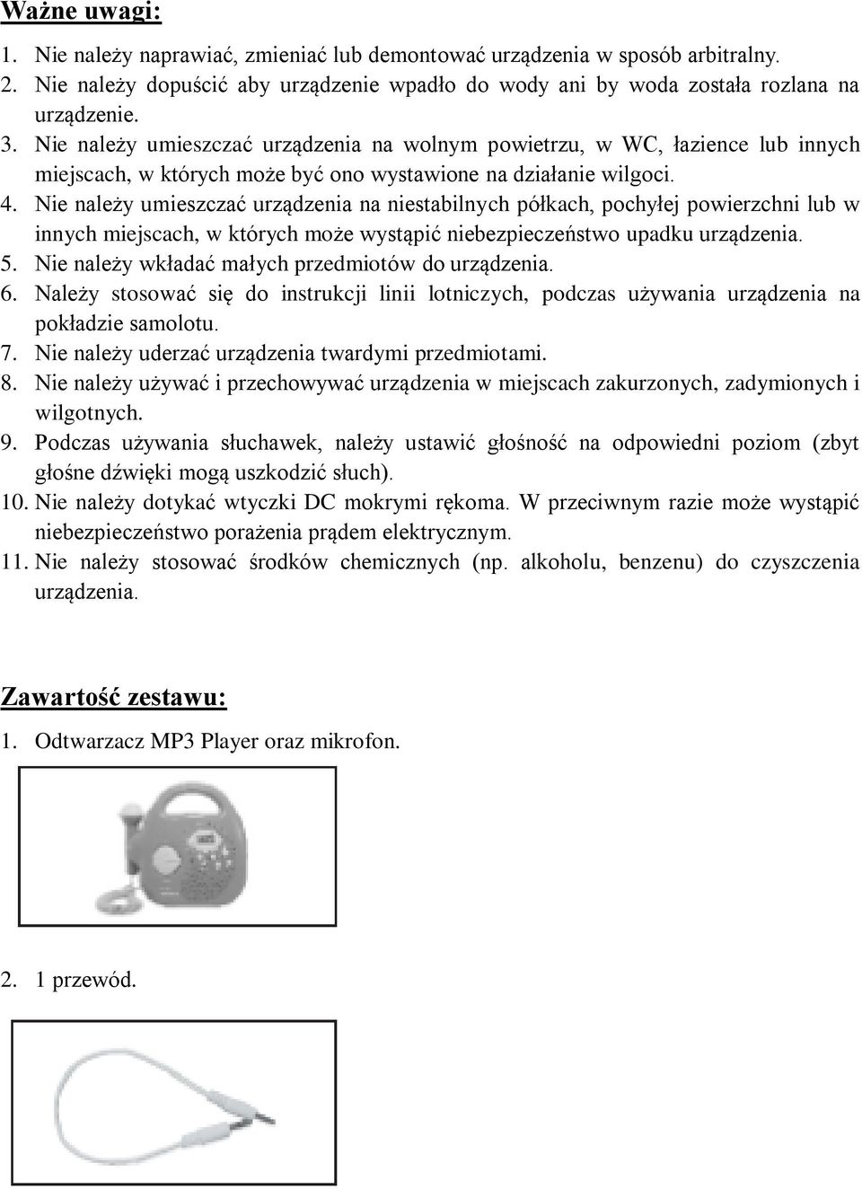 Nie należy umieszczać urządzenia na niestabilnych półkach, pochyłej powierzchni lub w innych miejscach, w których może wystąpić niebezpieczeństwo upadku urządzenia. 5.