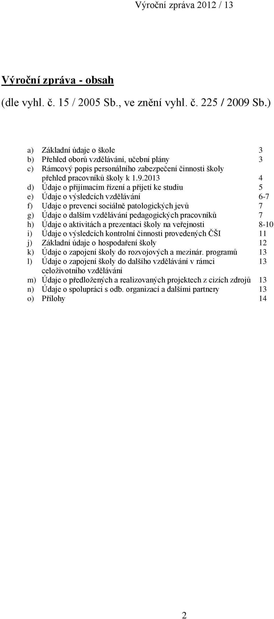 2013 4 d) Údaje o přijímacím řízení a přijetí ke studiu 5 e) Údaje o výsledcích vzdělávání 6-7 f) Udaje o prevenci sociálně patologických jevů 7 g) Údaje o dalším vzdělávání pedagogických pracovníků