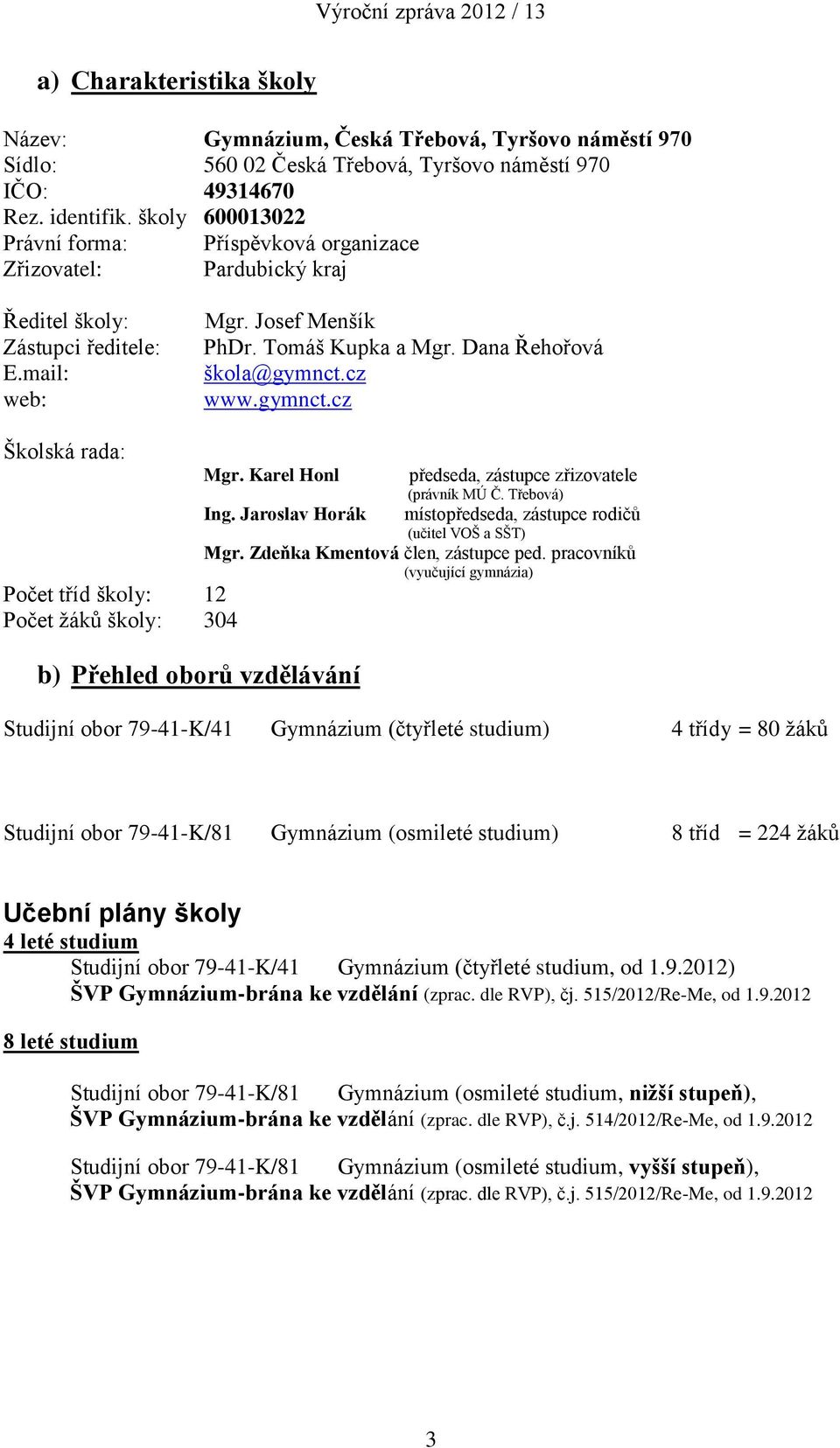 cz www.gymnct.cz Školská rada: Mgr. Karel Honl Ing. Jaroslav Horák předseda, zástupce zřizovatele (právník MÚ Č. Třebová) místopředseda, zástupce rodičů (učitel VOŠ a SŠT) Mgr.