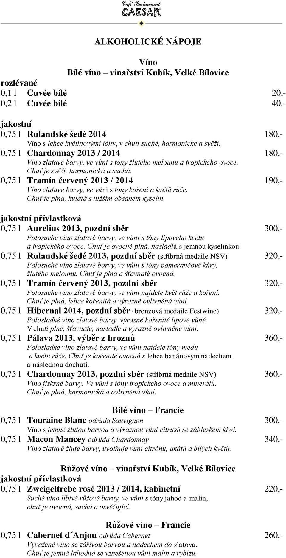 0,75 l Tramín červený 2013 / 2014 190,- Víno zlatavé barvy, ve vůni s tóny koření a květů růže. Chuť je plná, kulatá s nižším obsahem kyselin.