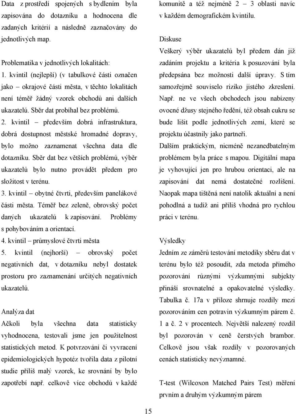 kvintil především dobrá infrastruktura, dobrá dostupnost městské hromadné dopravy, bylo možno zaznamenat všechna data dle dotazníku.