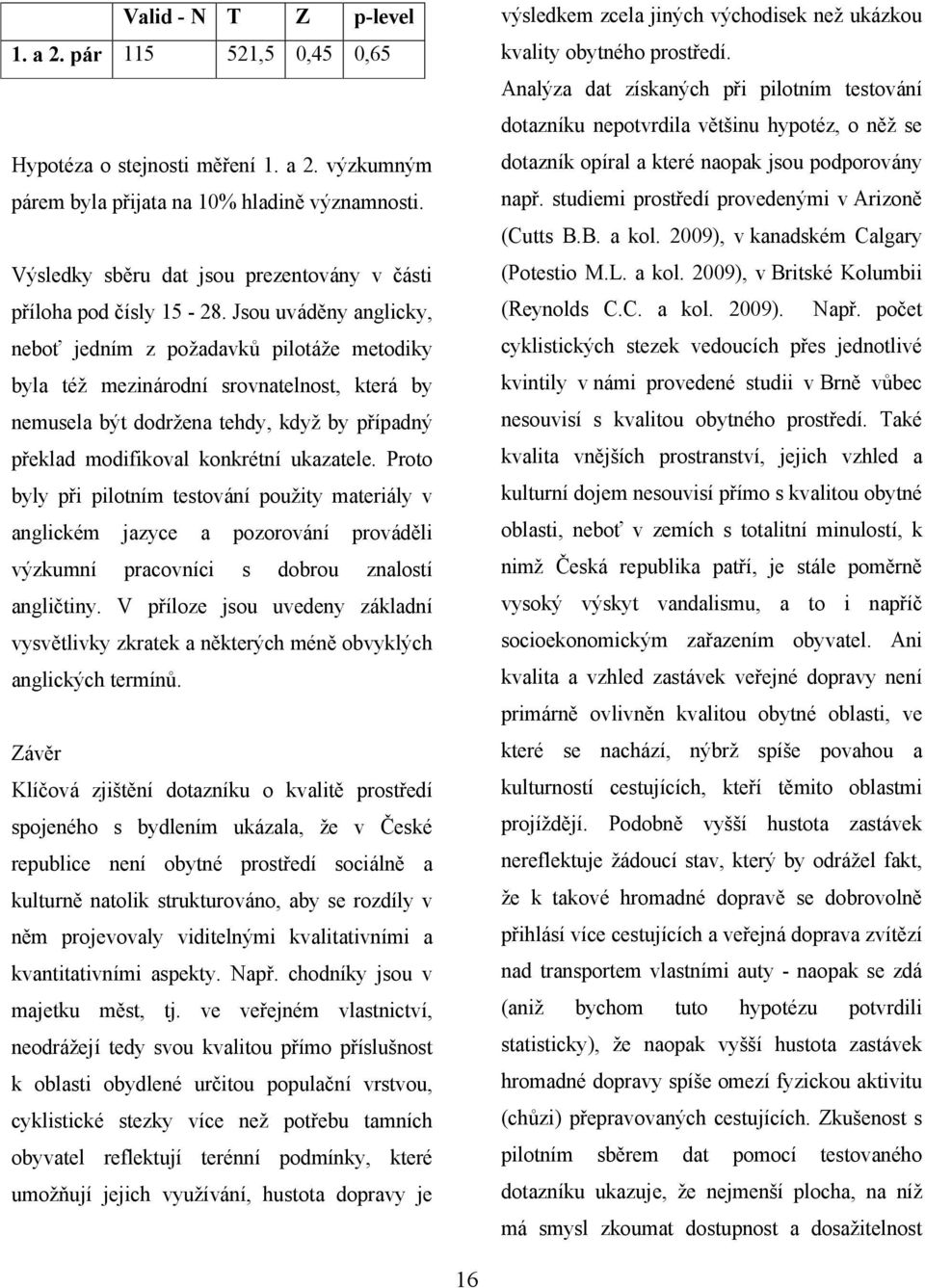 Jsou uváděny anglicky, neboť jedním z požadavků pilotáže metodiky byla též mezinárodní srovnatelnost, která by nemusela být dodržena tehdy, když by případný překlad modifikoval konkrétní ukazatele.