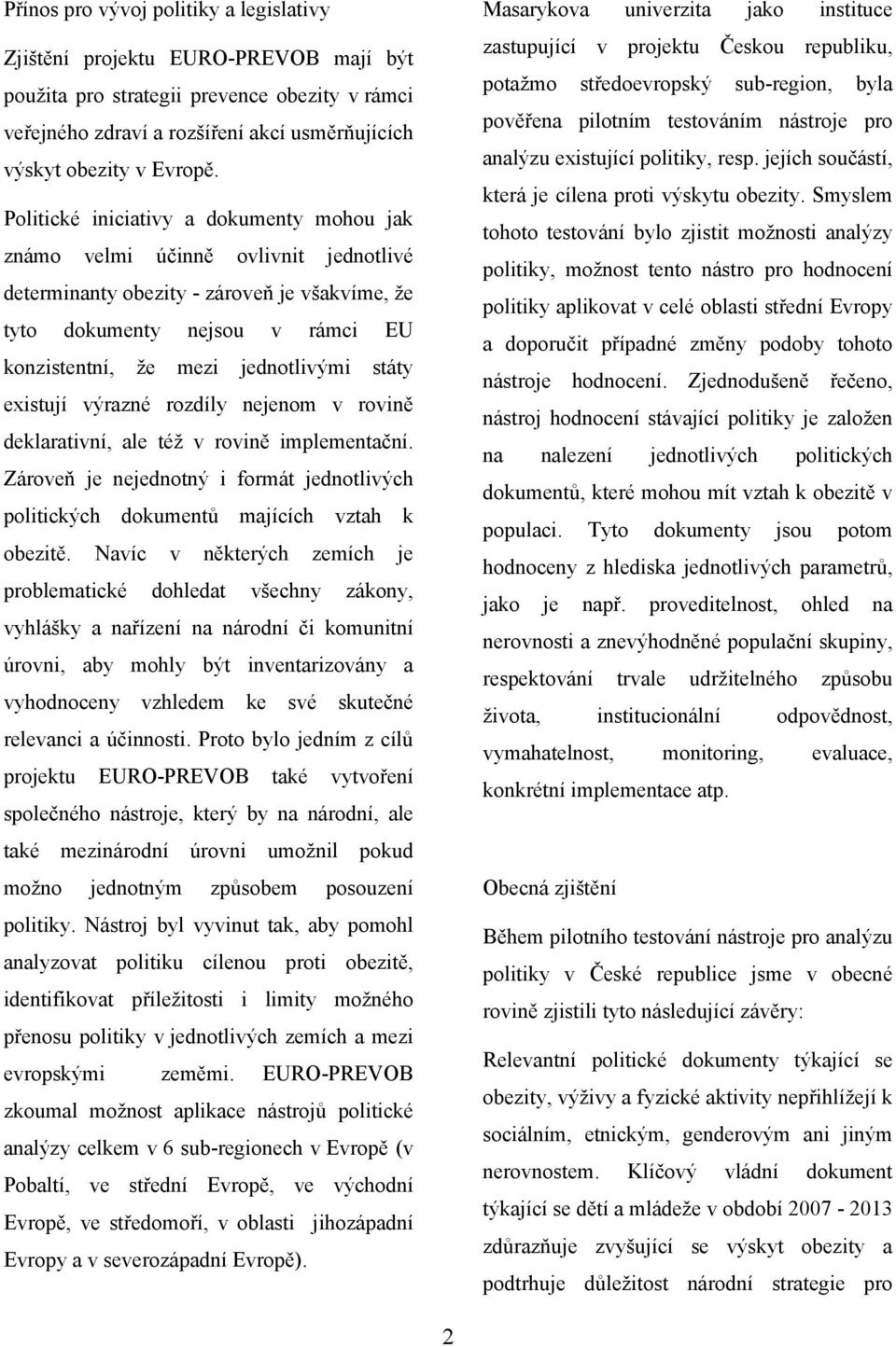 státy existují výrazné rozdíly nejenom v rovině deklarativní, ale též v rovině implementační. Zároveň je nejednotný i formát jednotlivých politických dokumentů majících vztah k obezitě.