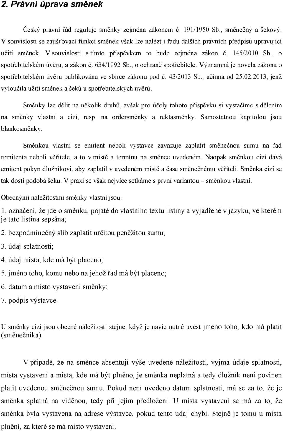 , o spotřebitelském úvěru, a zákon č. 634/1992 Sb., o ochraně spotřebitele. Významná je novela zákona o spotřebitelském úvěru publikována ve sbírce zákonu pod č. 43/2013 Sb., účinná od 25.02.