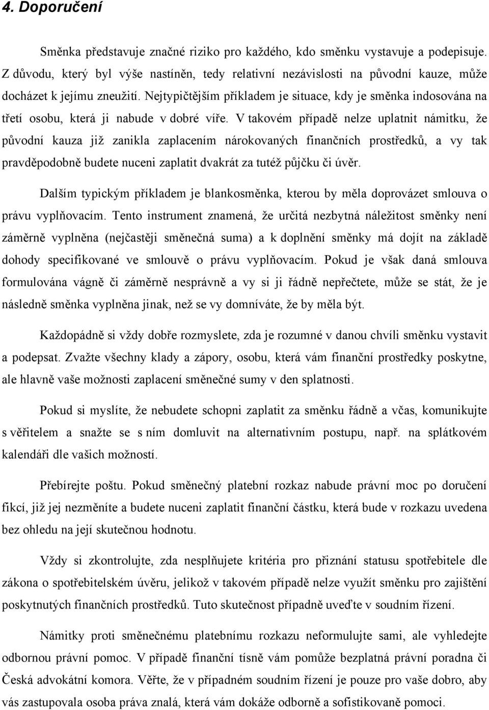 Nejtypičtějším příkladem je situace, kdy je směnka indosována na třetí osobu, která ji nabude v dobré víře.