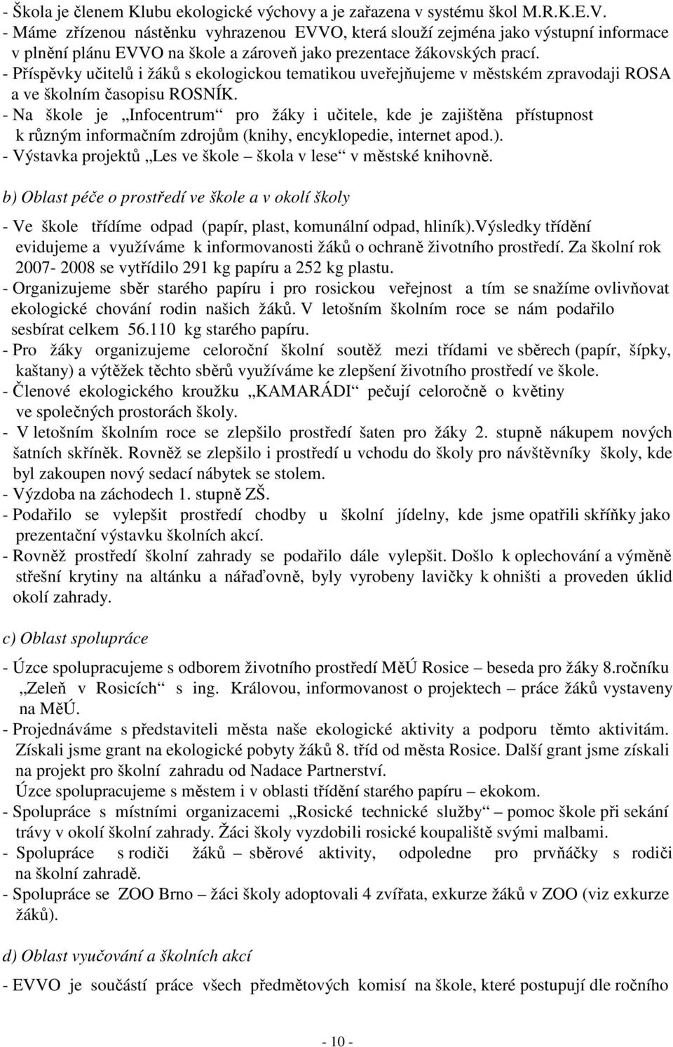 - Příspěvky učitelů i žáků s ekologickou tematikou uveřejňujeme v městském zpravodaji ROSA a ve školním časopisu ROSNÍK.