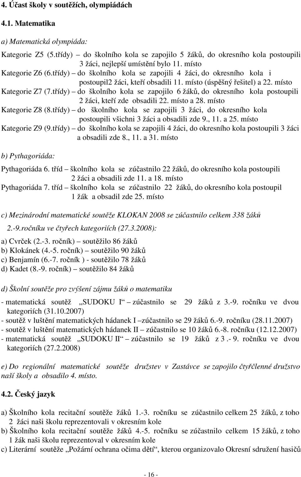 třídy) do školního kola se zapojili 4 žáci, do okresního kola i postoupil2 žáci, kteří obsadili 11. místo (úspěšný řešitel) a 22. místo Kategorie Z7 (7.