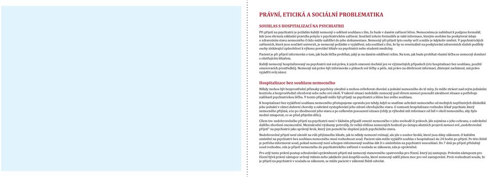 Součástí tohoto formuláře je také informace, kterým osobám lze poskytovat údaje o zdravotním stavu nemocného či kdo může nahlížet do jeho dokumentace.