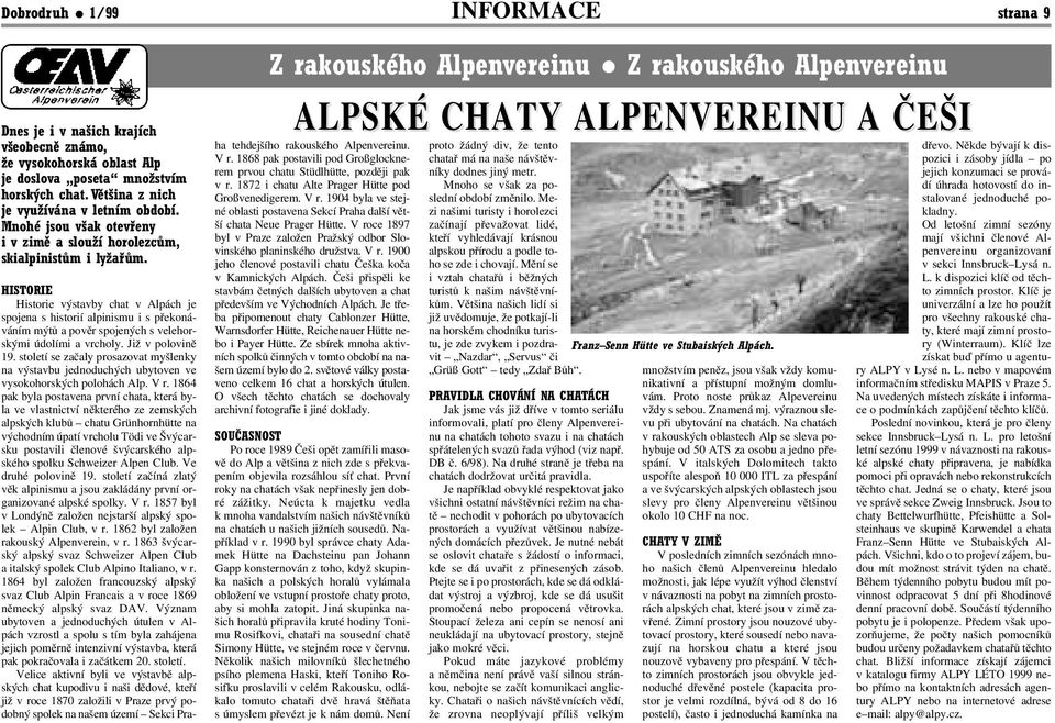 HISTORIE Historie výstavby chat v Alpách je spojena s historií alpinismu i s překoná váním mýtů a pověr spojených s velehor skými údolími a vrcholy. Již v polovině 19.