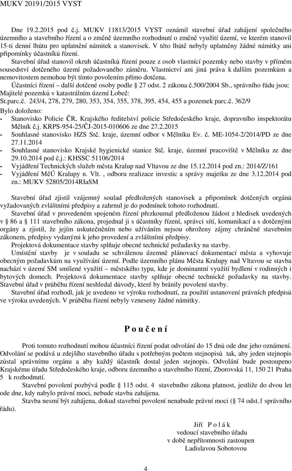 námitek a stanovisek. V této lhůtě nebyly uplatněny žádné námitky ani připomínky účastníků řízení.