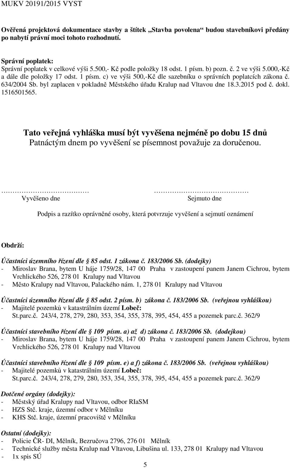 byl zaplacen v pokladně Městského úřadu Kralup nad Vltavou dne 18.3.2015 pod č. dokl. 1516501565.