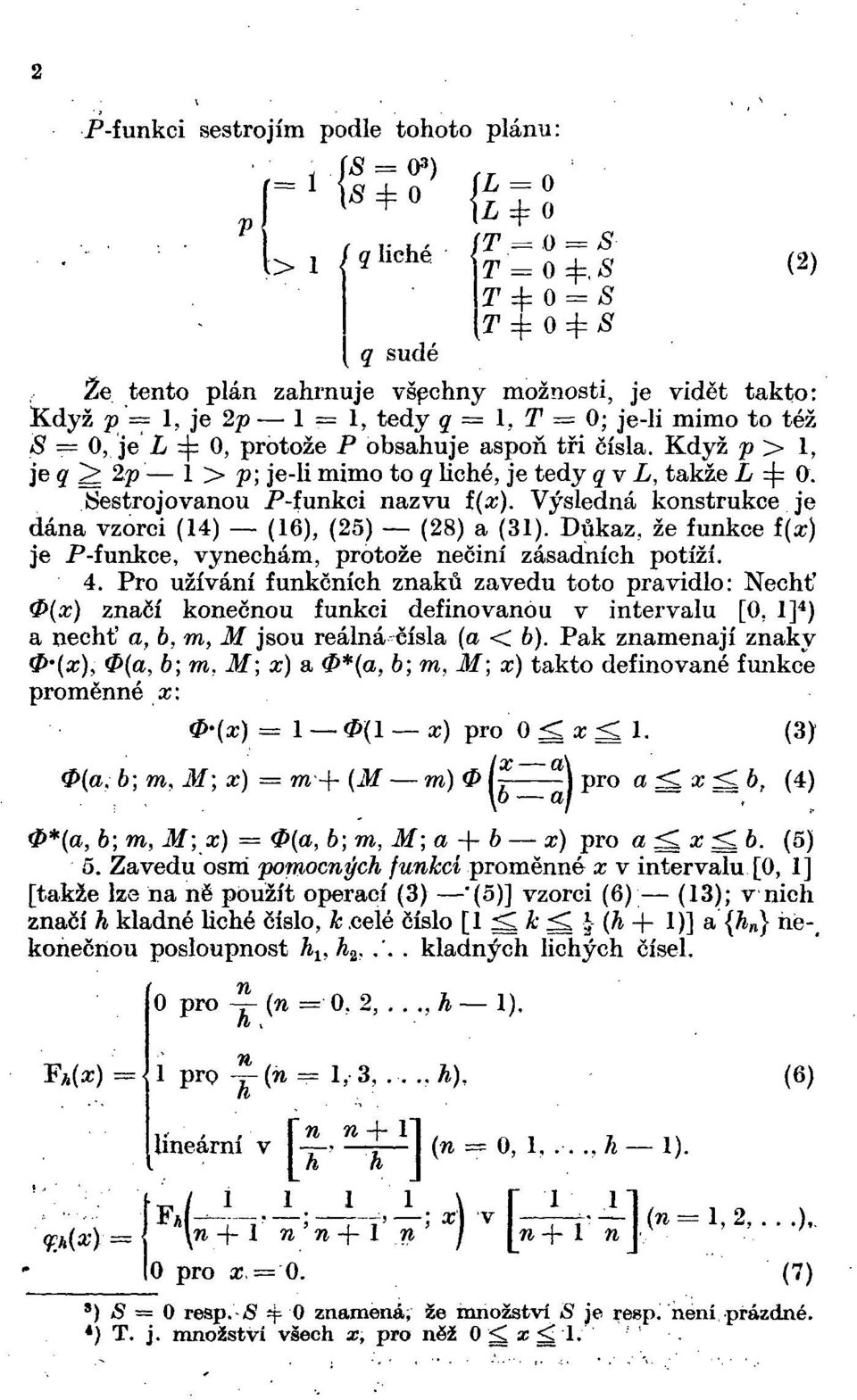 {Sestrojovanou P-funkci nazvu f(x). Výsledná konstrukce je dána vzorci (14) (16), (25) (28) a (31). Důkaz, že funkce í(x) je P-funkce, vynechám, protože nečiní zásadních potíží. 4.
