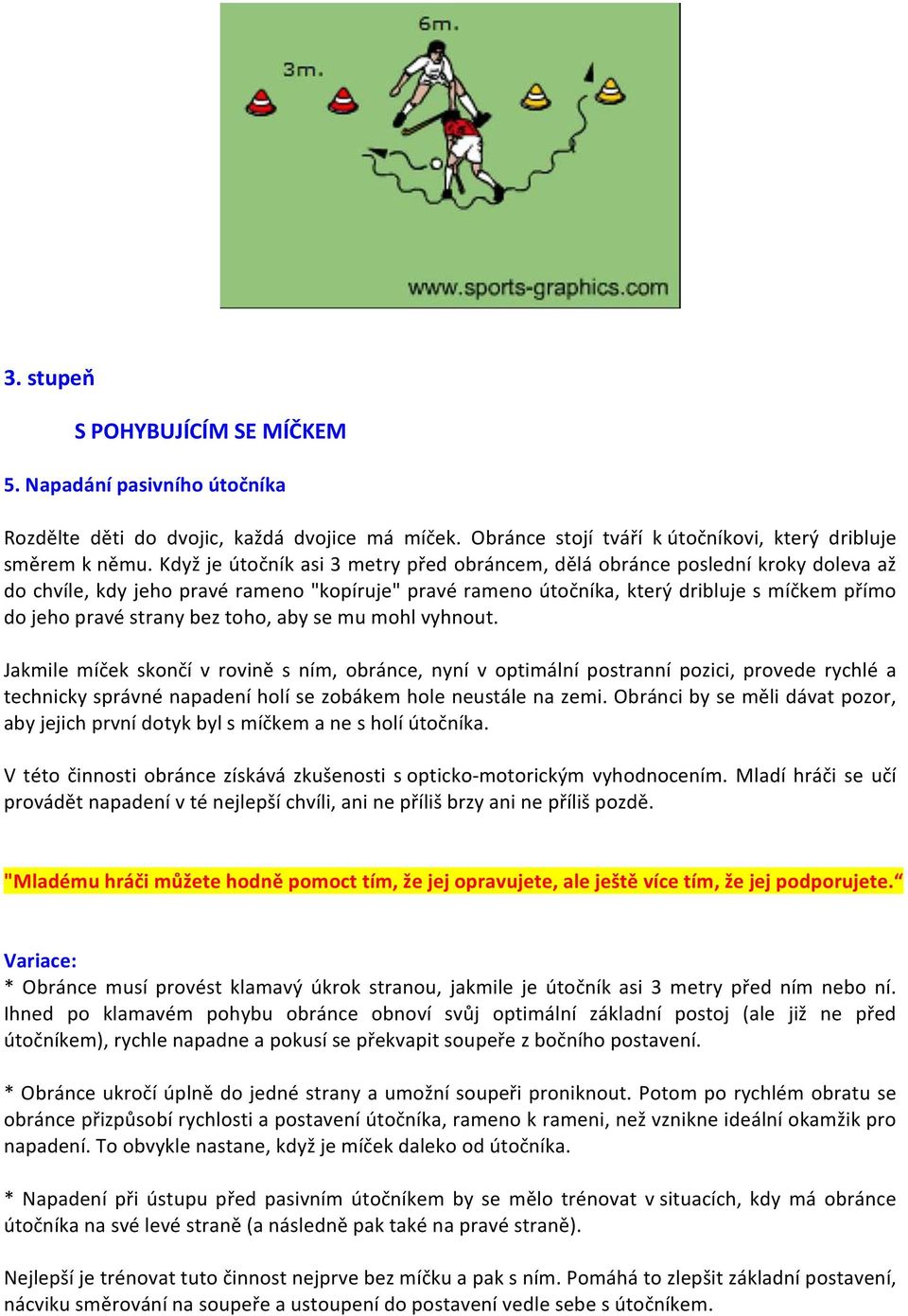 bez toho, aby se mu mohl vyhnout. Jakmile míček skončí v rovině s ním, obránce, nyní v optimální postranní pozici, provede rychlé a technicky správné napadení holí se zobákem hole neustále na zemi.