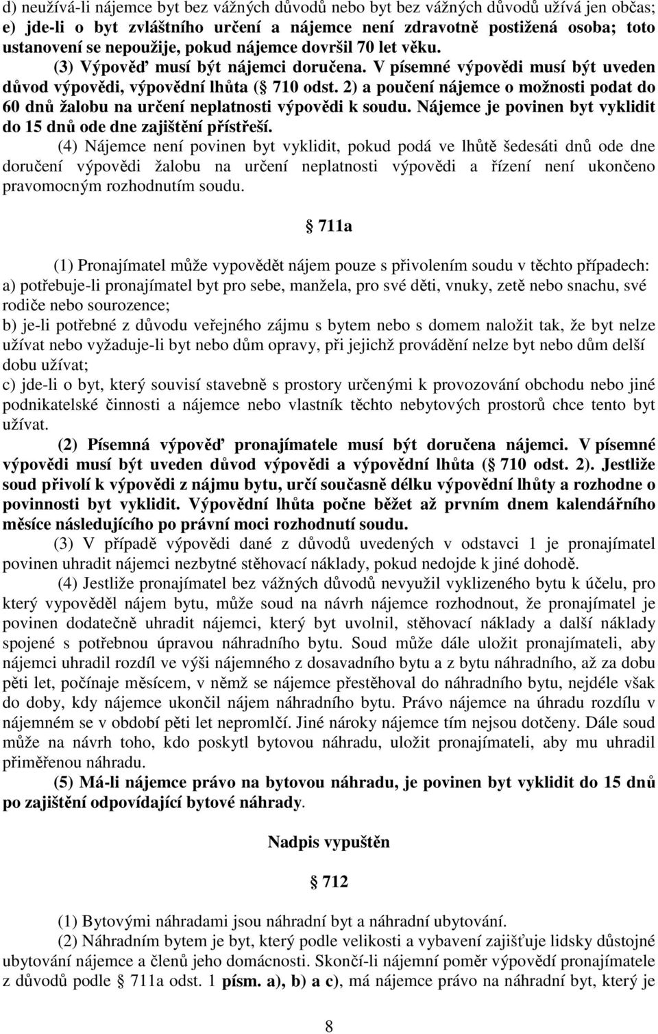 2) a poučení nájemce o možnosti podat do 60 dnů žalobu na určení neplatnosti výpovědi k soudu. Nájemce je povinen byt vyklidit do 15 dnů ode dne zajištění přístřeší.