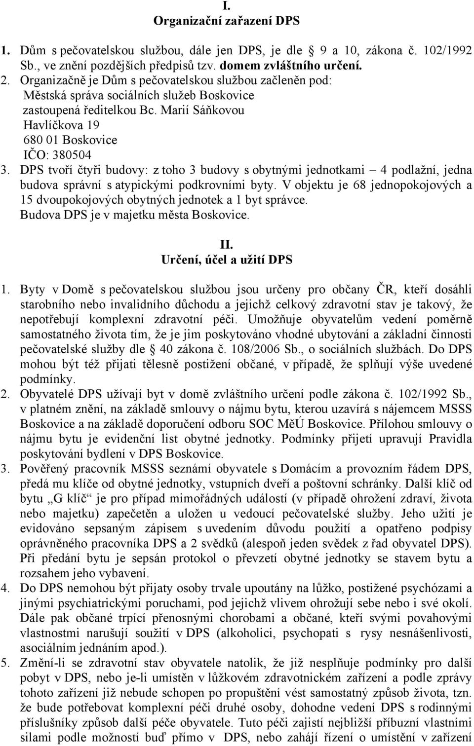 DPS tvoří čtyři budovy: z toho 3 budovy s obytnými jednotkami 4 podlažní, jedna budova správní s atypickými podkrovními byty.