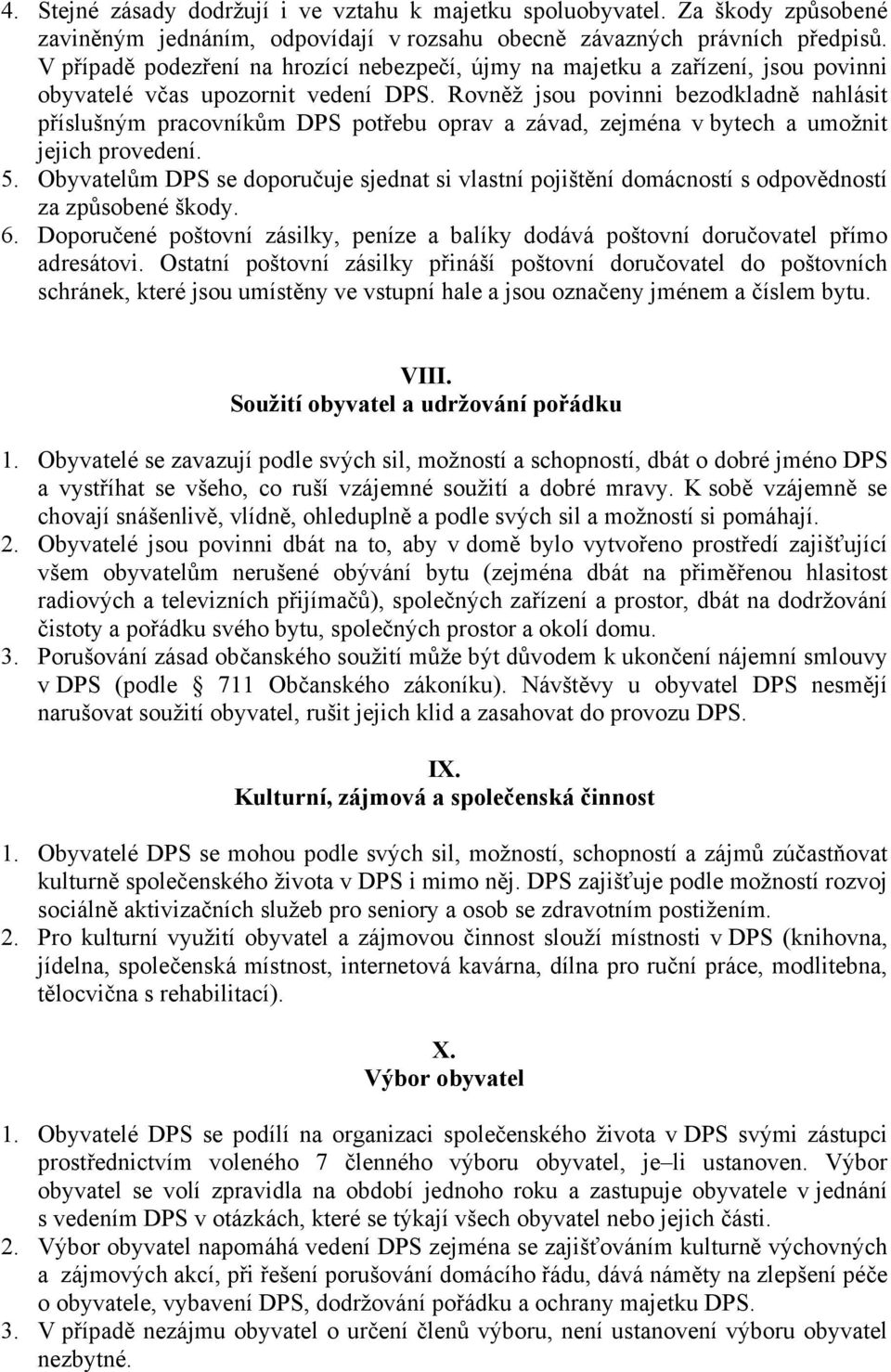 Rovněž jsou povinni bezodkladně nahlásit příslušným pracovníkům DPS potřebu oprav a závad, zejména v bytech a umožnit jejich provedení. 5.